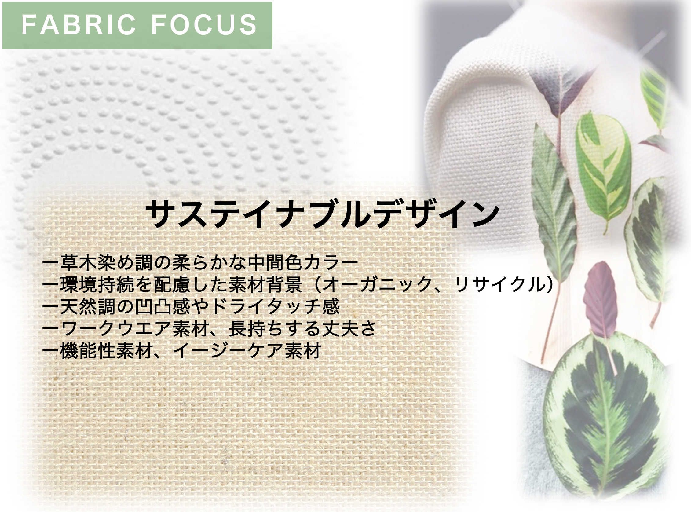 サステイナブルデザインー草木染め調の柔らかな中間色カラー ー環境持続を配慮した素材背景(オーガニック、リサイクル) ー天然調の凹凸感やドライタッチ感 ーワークウエア素材、長持ちする丈夫さ ー機能性素材、イージーケア素材